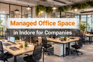 Managed Office Space in Indore for Companies: Cost, Benefits & Smart Business Move